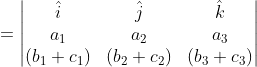 =\begin{vmatrix} \hat i &\hat j &\hat k \\ a_1&a_2 &a_3 \\ (b_1+c_1)&(b_2+c_2) &(b_3+c_3) \end{vmatrix}