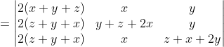 =\begin{vmatrix} 2(x+y+z) &x &y \\ 2(z+y+x) & y+z+2x & y\\ 2(z+y+x) & x &z+x+2y \end{vmatrix}