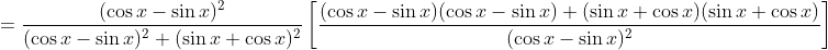 =\frac{(\cos x-\sin x)^{2}}{(\cos x-\sin x)^{2}+(\sin x+\cos x)^{2}}\left[\frac{(\cos x-\sin x)(\cos x-\sin x)+(\sin x+\cos x)(\sin x+\cos x)}{(\cos x-\sin x)^{2}}\right]
