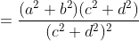 =\frac{(a^2+b^2)(c^2+d^2)}{(c^2+d^2)^2}