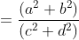 =\frac{(a^2+b^2)}{(c^2+d^2)}