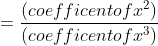 =\frac{(coefficent of x^{2} )}{(coefficent of x^{3})}