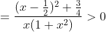 =frac(x-frac12)^2+frac34x(1+x^2)> 0
