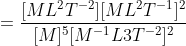 =\frac{[ML^{2}T^{-2}][ML^{2}T^{-1}]^{2}}{[M]^{5}[M^{-1}L{3}T^{-2}]^{2}}