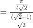 =\frac{\frac{\pi}{4 \sqrt{2}}}{\frac{(\sqrt{2}-1)}{\sqrt{2}}}