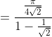 =\frac{\frac{\pi}{4 \sqrt{2}}}{1-\frac{1}{\sqrt{2}}}