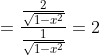 =\frac{\frac{2}{\sqrt{1-x^{2}}}}{\frac{1}{\sqrt{1-x^{2}}}}=2