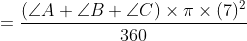 =\frac{\left ( \angle A +\angle B+\angle C \right )\times \pi \times (7)^{2}}{360}