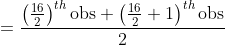 =\frac{\left ( \frac{16}{2} \right )^{th}\text {obs}+\left ( \frac{16}{2}+1 \right )^{th}\text {obs}}{2}