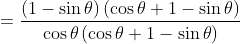 =\frac{\left ( 1-\sin \theta \right )\left ( \cos \theta +1-\sin \theta \right )}{\cos \theta\left ( \cos \theta+1-\sin \theta \right )}
