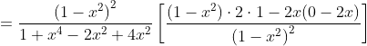=\frac{\left(1-x^{2}\right)^{2}}{1+x^{4}-2 x^{2}+4 x^{2}}\left[\frac{\left(1-x^{2}\right) \cdot 2 \cdot 1-2 x(0-2 x)}{\left(1-x^{2}\right)^{2}}\right]
