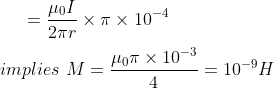 =\frac{\mu_0I}{2\pi r}\times \pi\times10^{-4}\\\\implies\ M=\frac{\mu_0\pi\times10^{-3}}{4}=10^{-9}H