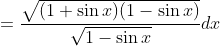 =\frac{\sqrt{(1+\sin x)(1-\sin x)}}{\sqrt{1-\sin x}} d x