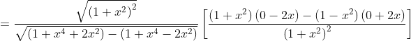 =\frac{\sqrt{\left(1+x^{2}\right)^{2}}}{\sqrt{\left(1+x^{4}+2 x^{2}\right)-\left(1+x^{4}-2 x^{2}\right)}}\left[\frac{\left(1+x^{2}\right)(0-2 x)-\left(1-x^{2}\right)(0+2 x)}{\left(1+x^{2}\right)^{2}}\right]