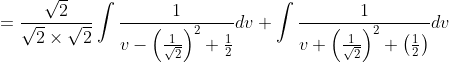 =\frac{\sqrt{2}}{\sqrt{2} \times \sqrt{2}} \int \frac{1}{v-\left(\frac{1}{\sqrt{2}}\right)^{2}+\frac{1}{2}} d v+\int \frac{1}{v+\left(\frac{1}{\sqrt{2}}\right)^{2}+\left(\frac{1}{2}\right)} d v
