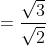 =\frac{\sqrt{3}}{\sqrt{2}}