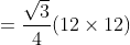 =\frac{\sqrt{3}}{4}(12 \times 12)