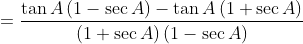=\frac{\tan A\left ( 1-\sec A \right )-\tan A\left ( 1+\sec A \right )}{\left ( 1+\sec A \right )\left ( 1-\sec A \right )}
