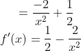 =\frac{-2}{x^{2}}+\frac{1}{2} \\ f^{\prime}(x) =\frac{1}{2}-\frac{2}{x^{2}}