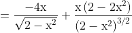 =\frac{-4 \mathrm{x}}{\sqrt{2-\mathrm{x}^{2}}}+\frac{\mathrm{x}\left(2-2 \mathrm{x}^{2}\right)}{\left(2-\mathrm{x}^{2}\right)^{3 / 2}}