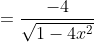 =\frac{-4}{\sqrt{1-4 x^{2}}}