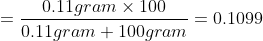 =\frac{0.11gram\times100}{0.11gram+100gram}=0.1099