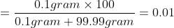 =\frac{0.1gram\times100}{0.1gram+99.99gram}=0.01