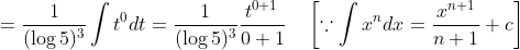 =\frac{1}{(\log 5)^{3}} \int t^{0} d t=\frac{1}{(\log 5)^{3}} \frac{t^{0+1}}{0+1} \quad\left[\because \int x^{n} d x=\frac{x^{n+1}}{n+1}+c\right]