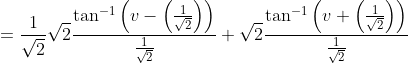 =\frac{1}{\sqrt{2}} \sqrt{2} \frac{\tan ^{-1}\left(v-\left(\frac{1}{\sqrt{2}}\right)\right)}{\frac{1}{\sqrt{2}}}+\sqrt{2} \frac{\tan ^{-1}\left(v+\left(\frac{1}{\sqrt{2}}\right)\right)}{\frac{1}{\sqrt{2}}}
