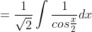 =\frac{1}{\sqrt{2}}\int \frac{1}{cos\frac{x}{2}}dx