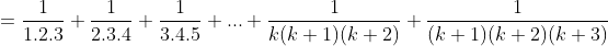 =\frac{1}{1.2.3}+\frac{1}{2.3.4}+\frac{1}{3.4.5}+...+\frac{1}{k(k+1)(k+2)}+\frac{1}{(k+1)(k+2)(k+3)}
