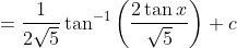 =\frac{1}{2 \sqrt{5}} \tan ^{-1}\left(\frac{2 \tan x}{\sqrt{5}}\right)+c
