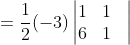=\frac{1}{2} (-3) \begin{vmatrix} 1 &1 & \\ 6& 1 & \end{vmatrix}