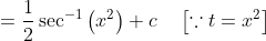 =\frac{1}{2} \sec ^{-1}\left(x^{2}\right)+c \quad\left[\because t=x^{2}\right]