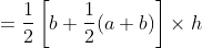 =\frac{1}{2}\left [ b+\frac{1}{2}(a+b) \right ]\times h