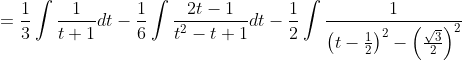 =\frac{1}{3} \int \frac{1}{t+1} d t-\frac{1}{6} \int \frac{2 t-1}{t^{2}-t+1} d t-\frac{1}{2} \int \frac{1}{\left(t-\frac{1}{2}\right)^{2}-\left(\frac{\sqrt{3}}{2}\right)^{2}}