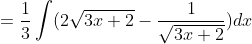 =\frac{1}{3} \int( 2 \sqrt{3 x+2}-\frac{1}{\sqrt{3 x+2}}) d x