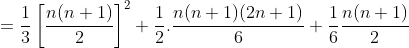 =\frac{1}{3}\left [ \frac{n(n+1)}{2} \right ]^2+\frac{1}{2}.\frac{n(n+1)(2n+1)}{6}+\frac{1}{6}\frac{n(n+1)}{2}
