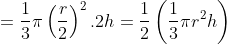 =\frac{1}{3}\pi \left ( \frac{r}{2} \right )^{2}.2h=\frac{1}{2}\left ( \frac{1}{3}\pi r^{2}h \right )