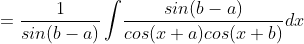 =\frac{1}{sin(b-a)}\int \! \frac{sin(b-a)}{cos(x+a)cos(x+b)}dx