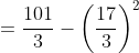=\frac{101}{3}-\left ( \frac{17}{3} \right )^{2}