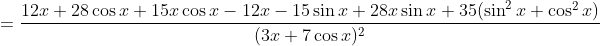 =\frac{12x+28\cos x+15x\cos x-12x-15\sin x+28x\sin x+35(\sin^2 x+\cos^2x)}{(3x+7\cos x)^2}