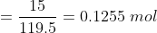 =\frac{15}{119.5} = 0.1255\ mol