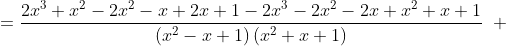 =\frac{2 x^{3}+x^{2}-2 x^{2}-x+2 x+1-2 x^{3}-2 x^{2}-2 x+x^{2}+x+1}{\left(x^{2}-x+1\right)\left(x^{2}+x+1\right)}\; \; +
