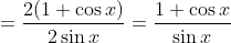 =\frac{2(1+\cos x)}{2\sin x} = \frac{1+\cos x}{\sin x}