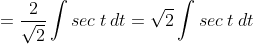 =\frac{2}{\sqrt{2}} \int sec\: t\: dt =\sqrt{2} \int sec\: t\: dt