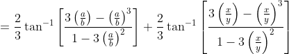 =\frac{2}{3} \tan ^{-1}\left[\frac{3\left(\frac{a}{b}\right)-\left(\frac{a}{b}\right)^{3}}{1-3\left(\frac{a}{b}\right)^{2}}\right]+\frac{2}{3} \tan ^{-1}\left[\frac{3\left(\frac{x}{y}\right)-\left(\frac{x}{y}\right)^{3}}{1-3\left(\frac{x}{y}\right)^{2}}\right]