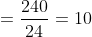 =\frac{240}{24} = 10