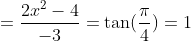 =\frac{2x^2-4}{-3} = \tan (\frac{\pi}{4})=1