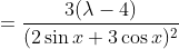=\frac{3(\lambda -4)}{(2\sin x+3\cos x)^{2}}